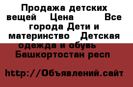 Продажа детских вещей. › Цена ­ 100 - Все города Дети и материнство » Детская одежда и обувь   . Башкортостан респ.